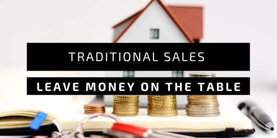 TRADITIONAL REAL ESTATE SALES LEAVE MONEY ON THE TABLE